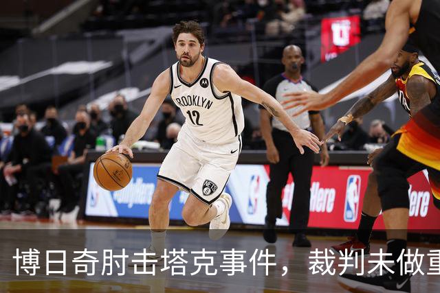 博日奇肘击塔克事件，裁判未做重罚处理